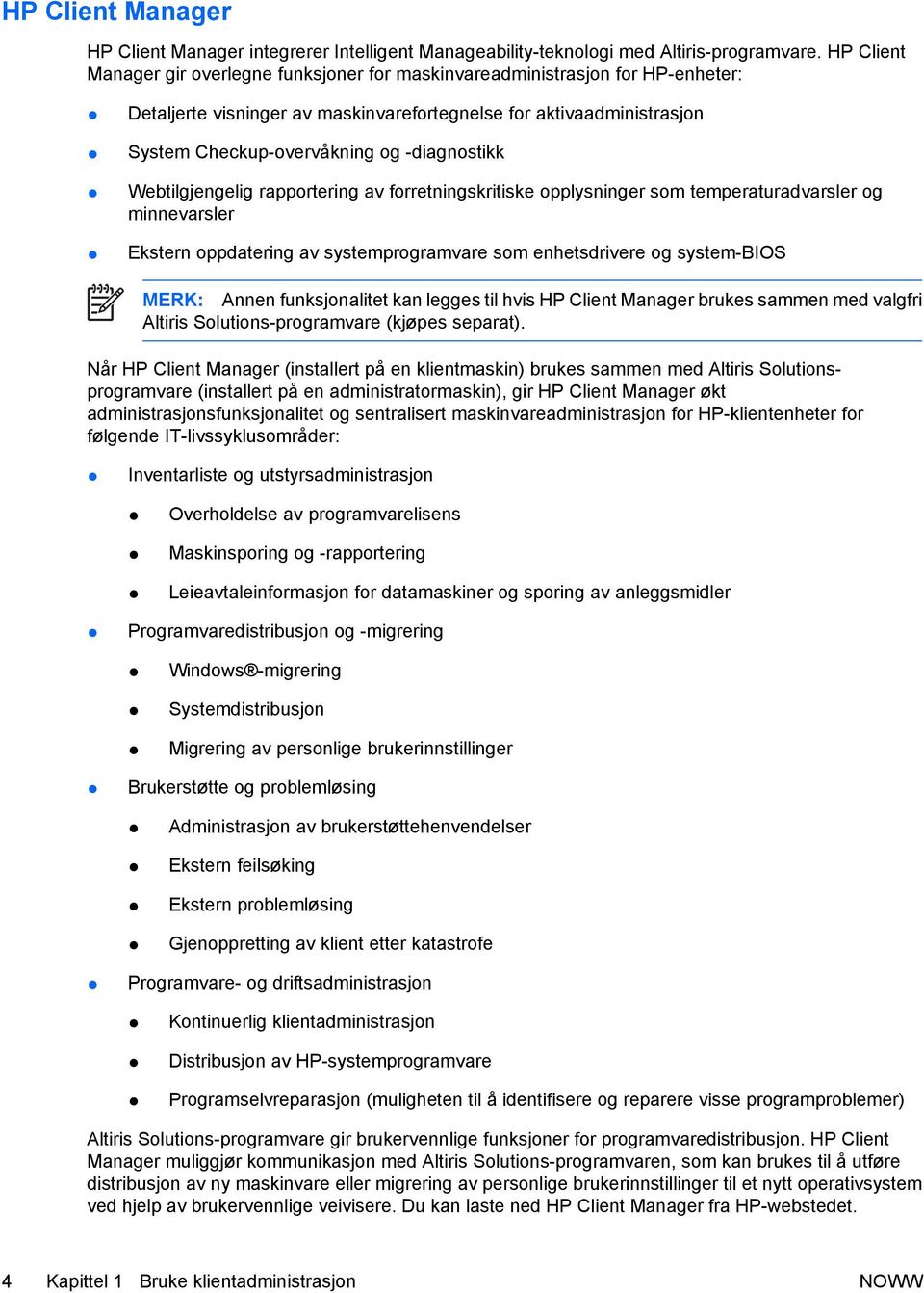 -diagnostikk Webtilgjengelig rapportering av forretningskritiske opplysninger som temperaturadvarsler og minnevarsler Ekstern oppdatering av systemprogramvare som enhetsdrivere og system-bios MERK: