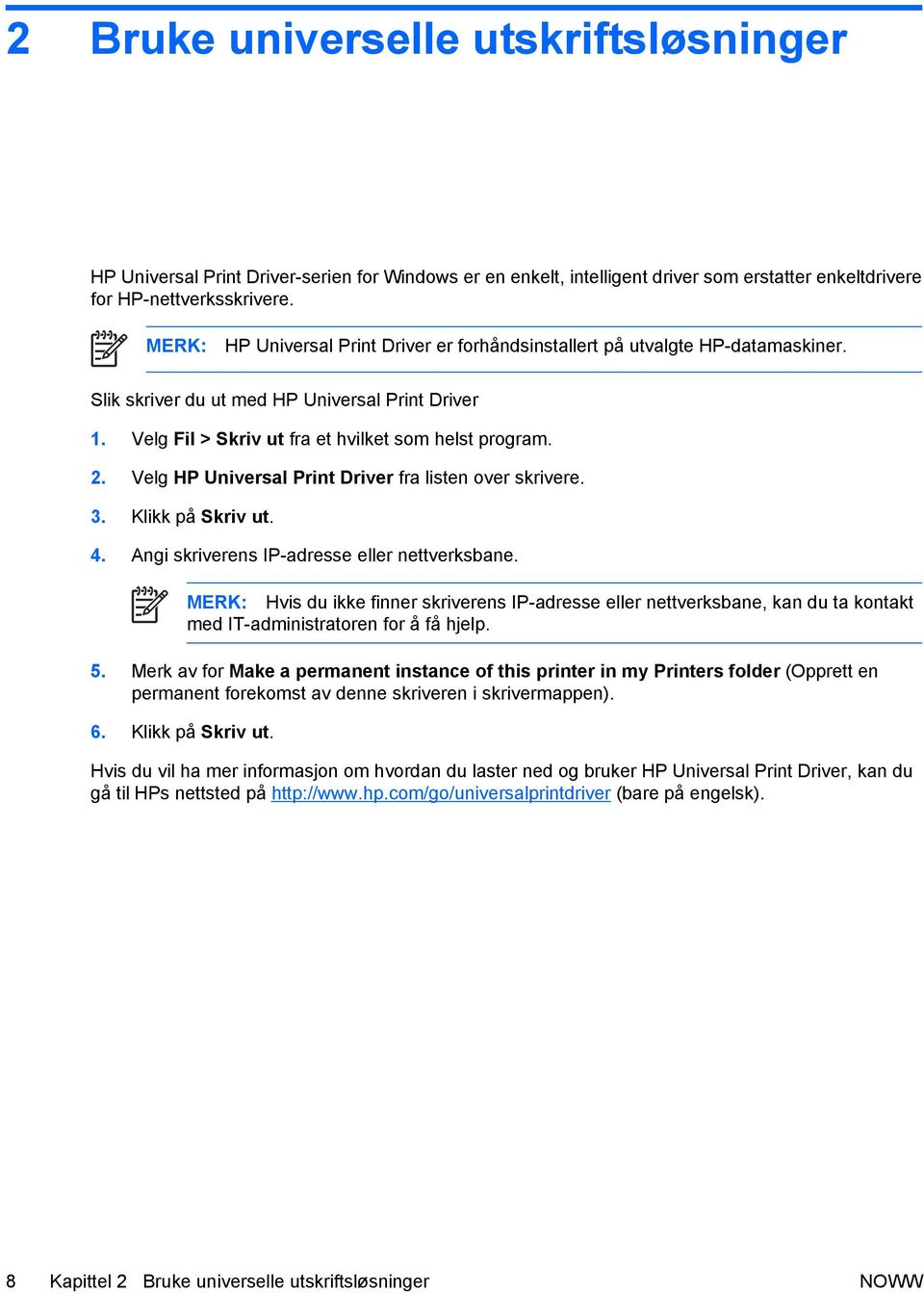 Velg HP Universal Print Driver fra listen over skrivere. 3. Klikk på Skriv ut. 4. Angi skriverens IP-adresse eller nettverksbane.