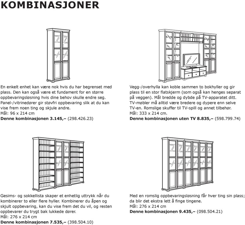 23) Vegg-/overhylla kan koble sammen to bokhyller og gir plass til en stor flatskjerm (som også kan henges separat på veggen). Mål bredde og dybde på TV-apparatet ditt.