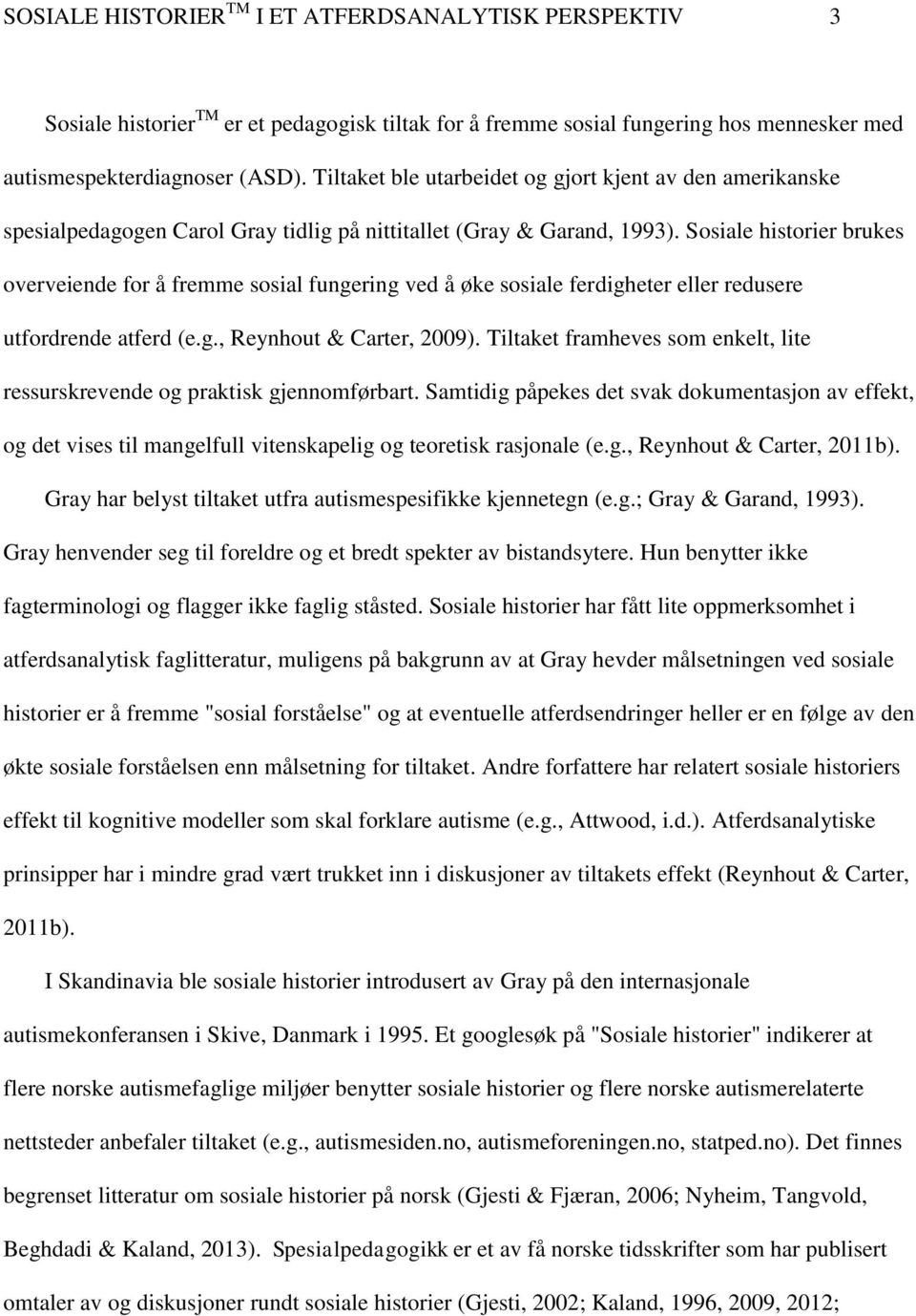 Sosiale historier brukes overveiende for å fremme sosial fungering ved å øke sosiale ferdigheter eller redusere utfordrende atferd (e.g., Reynhout & Carter, 2009).