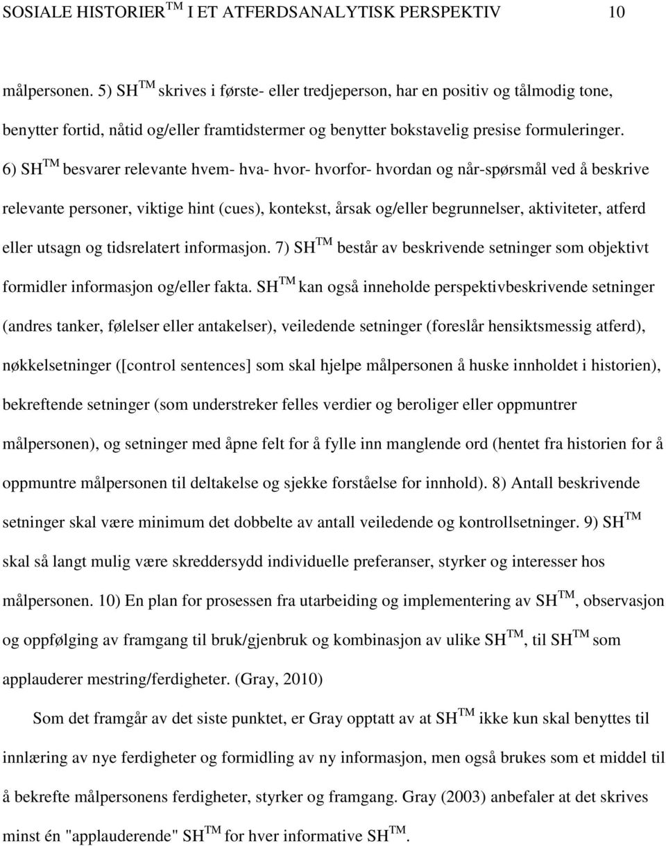 6) SH TM besvarer relevante hvem- hva- hvor- hvorfor- hvordan og når-spørsmål ved å beskrive relevante personer, viktige hint (cues), kontekst, årsak og/eller begrunnelser, aktiviteter, atferd eller