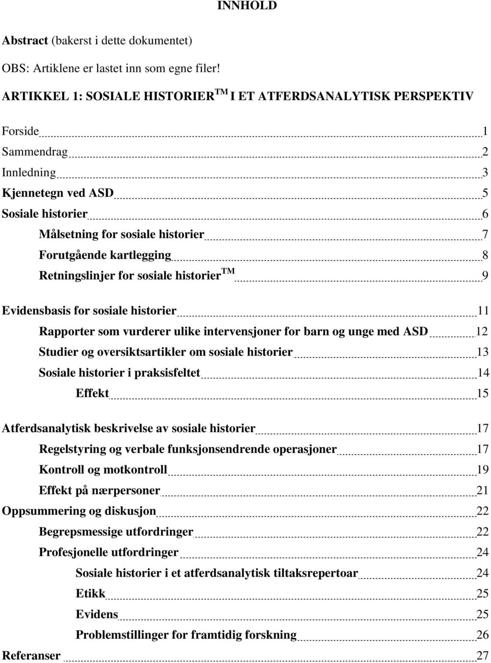 kartlegging 8 Retningslinjer for sosiale historier TM 9 Evidensbasis for sosiale historier 11 Rapporter som vurderer ulike intervensjoner for barn og unge med ASD 12 Studier og oversiktsartikler om