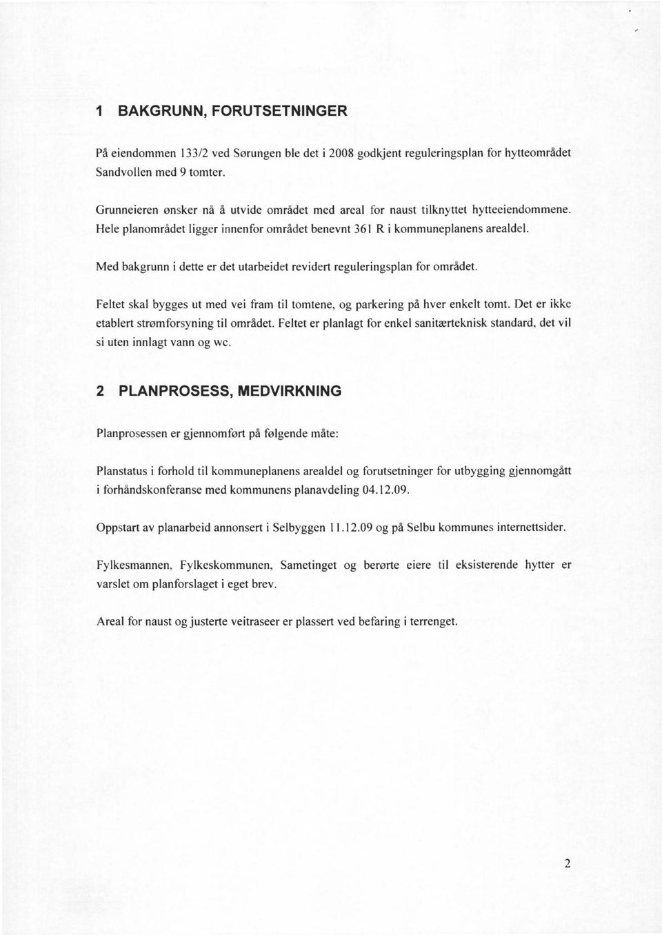 Med bakgrunn i dette er det utarbeidet revidert reguleringsplan for området. Feltet skal bygges ut med vei fram til tomtene, og parkering på hver enkelt tomt.