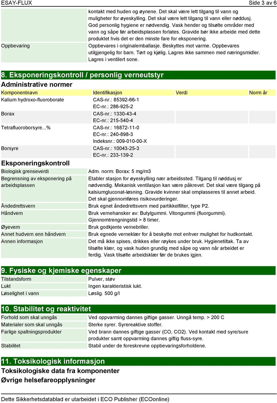 Gravide bør ikke arbeide med dette produktet hvis det er den minste fare for eksponering. Oppbevares i originalemballasje. Beskyttes mot varme. Oppbevares utilgjengelig for barn. Tørt og kjølig.