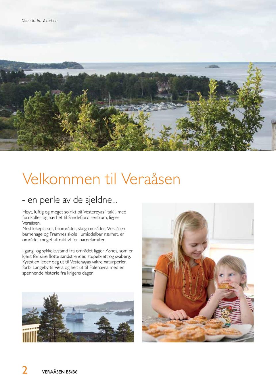 Med lekeplasser, friområder, skogsområder, Veraåsen barnehage og Framnes skole i umiddelbar nærhet, er området meget attraktivt for barnefamilier.