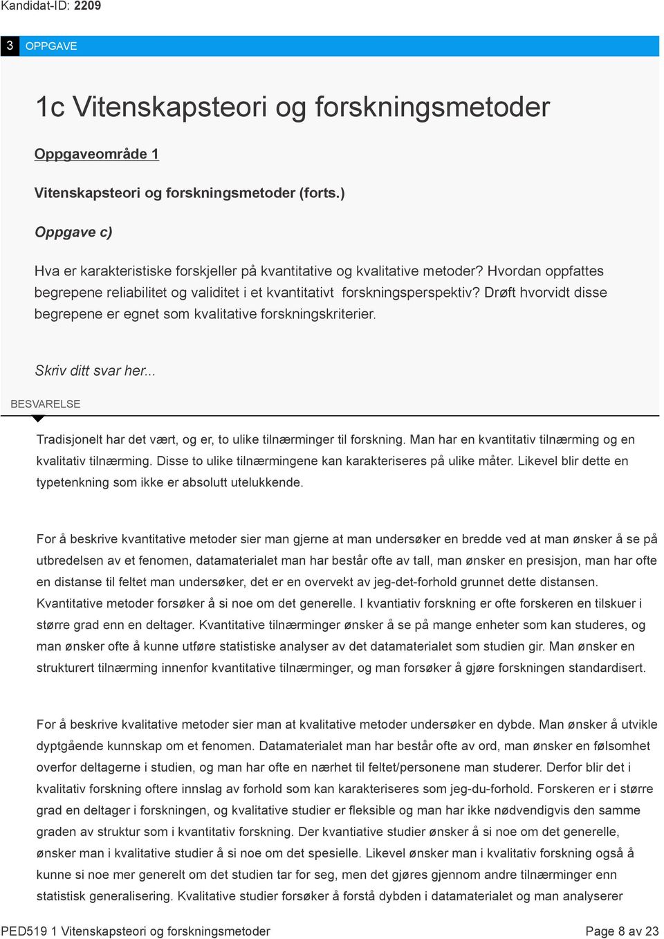 .. BESVARELSE Tradisjonelt har det vært, og er, to ulike tilnærminger til forskning. Man har en kvantitativ tilnærming og en kvalitativ tilnærming.