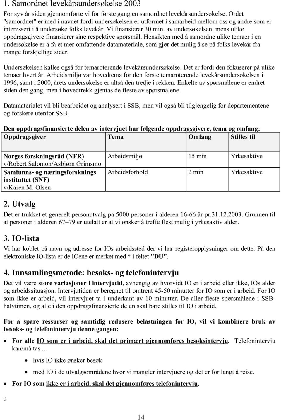 av undersøkelsen, mens ulike oppdragsgivere finansierer sine respektive spørsmål.