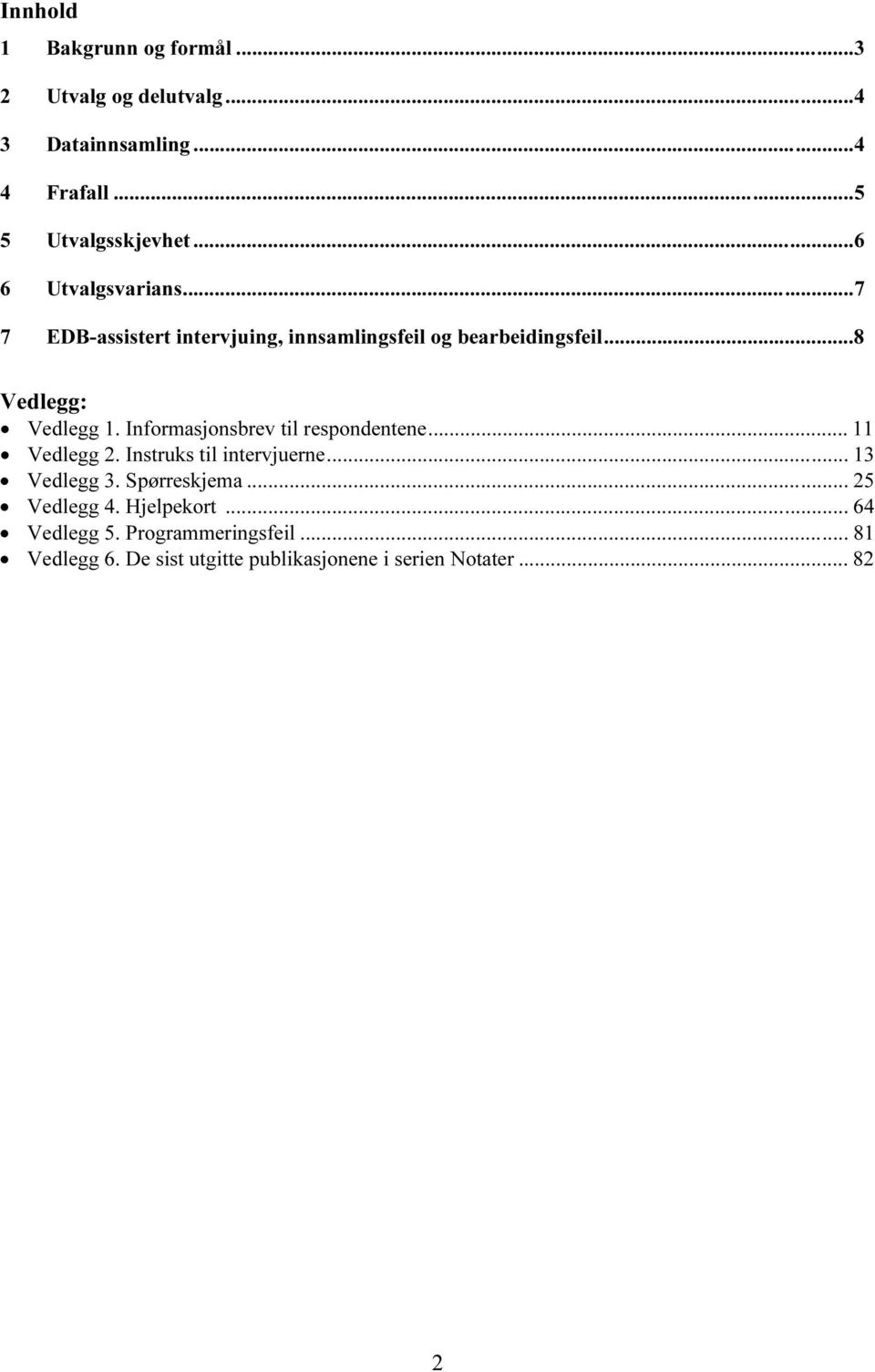 Informasjonsbrev til respondentene... 11 Vedlegg 2. Instruks til intervjuerne... 13 Vedlegg 3. Spørreskjema.