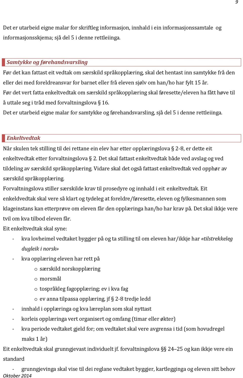 har fylt 15 år. Før det vert fatta enkeltvedtak om særskild språkopplæring skal føresette/eleven ha fått høve til å uttale seg i tråd med forvaltningslova 16.