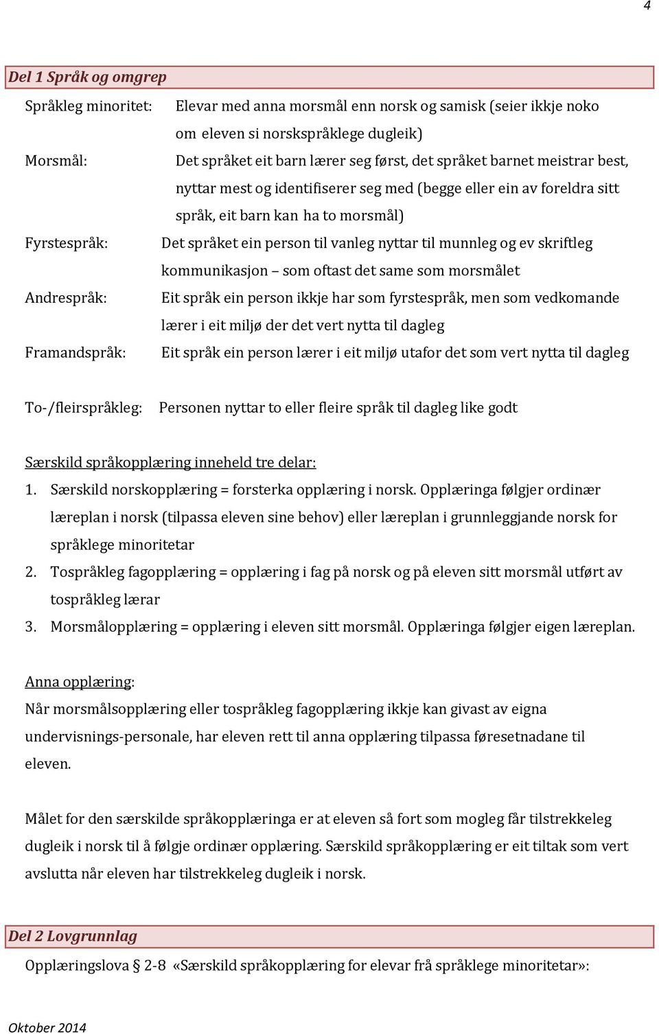 til vanleg nyttar til munnleg og ev skriftleg kommunikasjon som oftast det same som morsmålet Eit språk ein person ikkje har som fyrstespråk, men som vedkomande lærer i eit miljø der det vert nytta