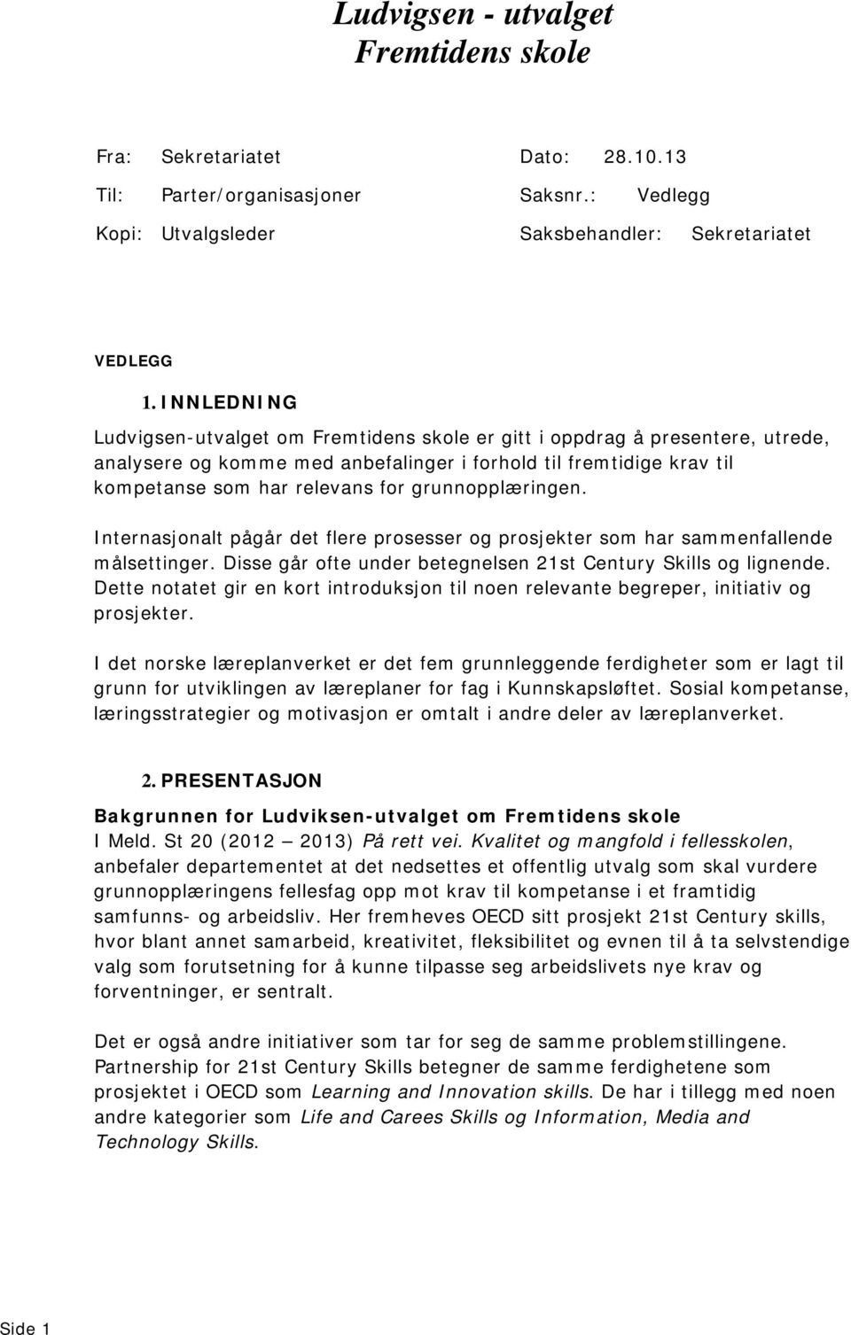 grunnopplæringen. Internasjonalt pågår det flere prosesser og prosjekter som har sammenfallende målsettinger. Disse går ofte under betegnelsen 21st Century Skills og lignende.