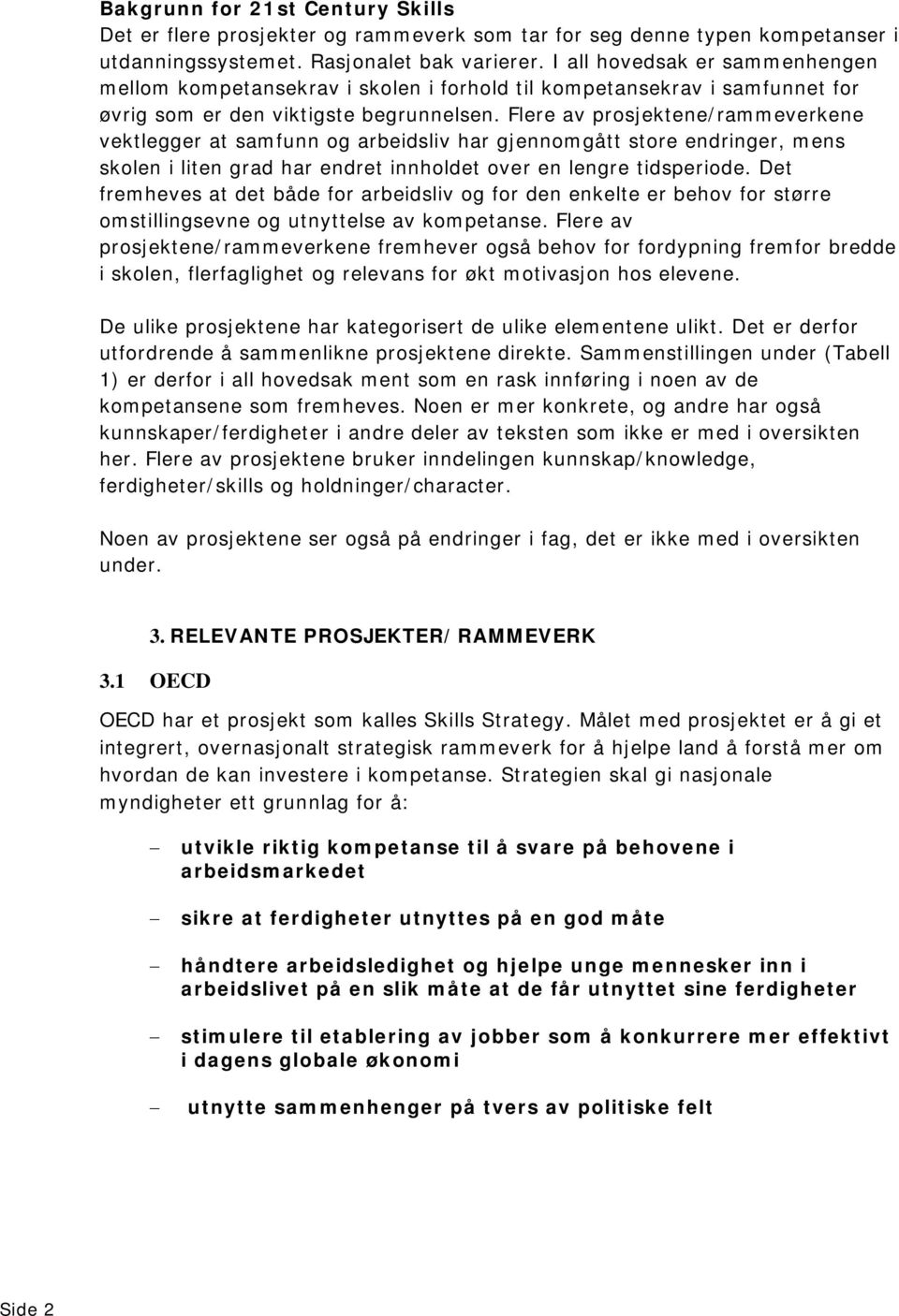 Flere av prosjektene/rammeverkene vektlegger at samfunn og arbeidsliv har gjennomgått store endringer, mens skolen i liten grad har endret innholdet over en lengre tidsperiode.