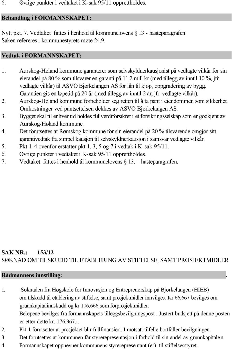 Aurskog-Høland kommune garanterer som selvskyldnerkausjonist på vedlagte vilkår for sin eierandel på 80 % som tilsvarer en garanti på 11,2 mill kr (med tillegg av inntil 10 %, jfr.