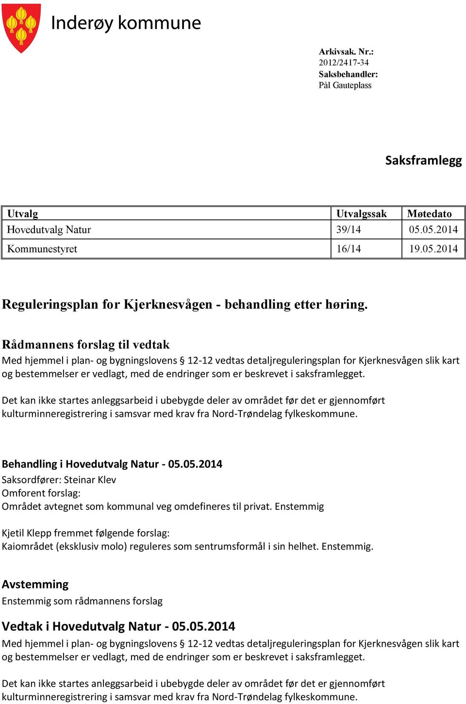 saksframlegget. Det kan ikke startes anleggsarbeid i ubebygde deler av området før det er gjennomført kulturminneregistrering i samsvar med krav fra Nord-Trøndelag fylkeskommune.