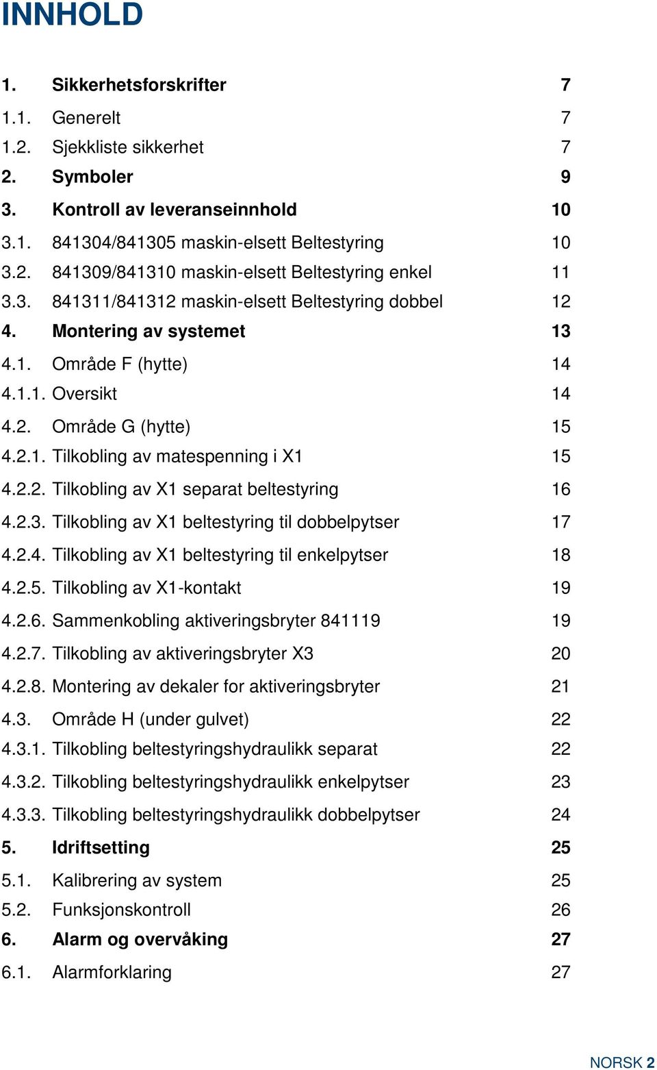 2.3. Tilkobling av X1 beltestyring til dobbelpytser 17 4.2.4. Tilkobling av X1 beltestyring til enkelpytser 18 4.2.5. Tilkobling av X1-kontakt 19 4.2.6. Sammenkobling aktiveringsbryter 841119 19 4.2.7. Tilkobling av aktiveringsbryter X3 20 4.