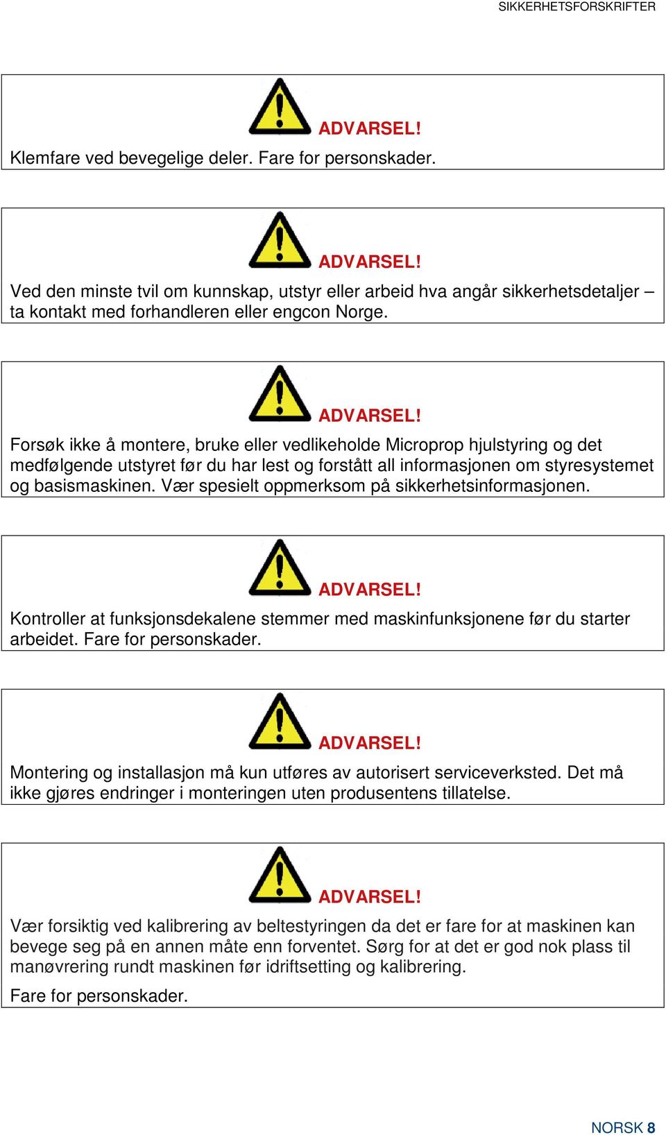 Vær spesielt oppmerksom på sikkerhetsinformasjonen. ADVARSEL! Kontroller at funksjonsdekalene stemmer med maskinfunksjonene før du starter arbeidet. Fare for personskader. ADVARSEL! Montering og installasjon må kun utføres av autorisert serviceverksted.