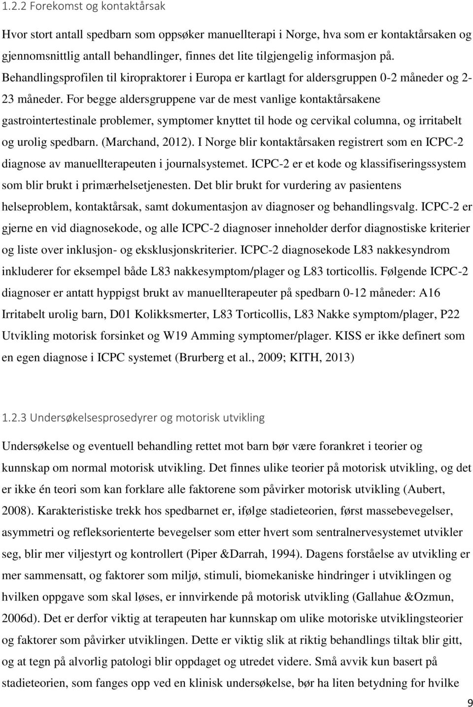 For begge aldersgruppene var de mest vanlige kontaktårsakene gastrointertestinale problemer, symptomer knyttet til hode og cervikal columna, og irritabelt og urolig spedbarn. (Marchand, 2012).