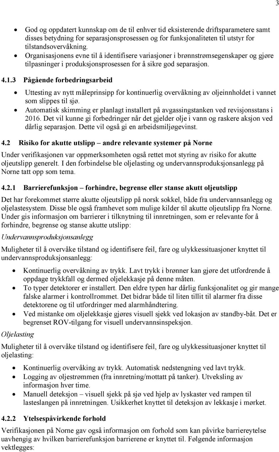 3 Pågående forbedringsarbeid Uttesting av nytt måleprinsipp for kontinuerlig overvåkning av oljeinnholdet i vannet som slippes til sjø.