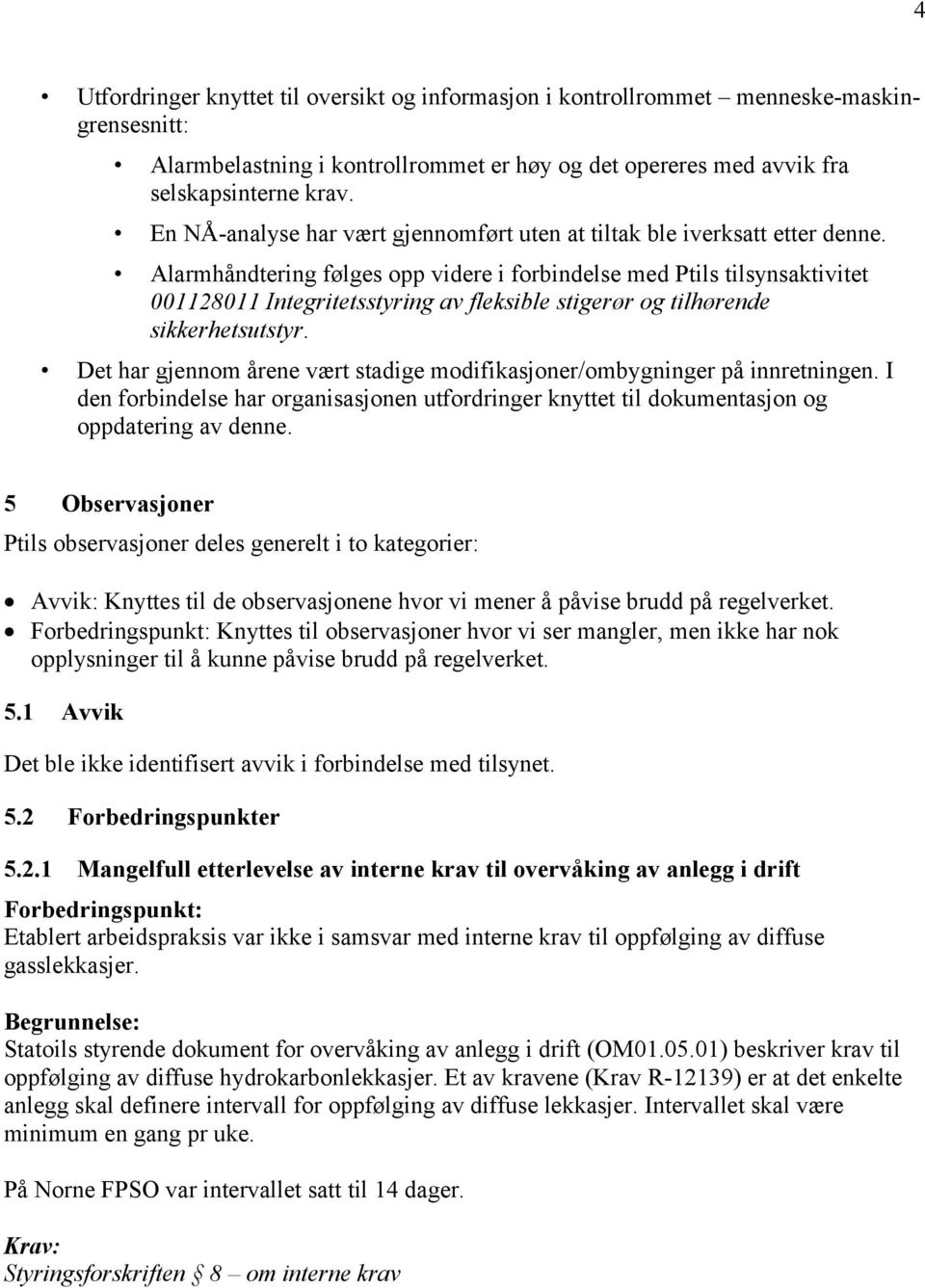 Alarmhåndtering følges opp videre i forbindelse med Ptils tilsynsaktivitet 001128011 Integritetsstyring av fleksible stigerør og tilhørende sikkerhetsutstyr.