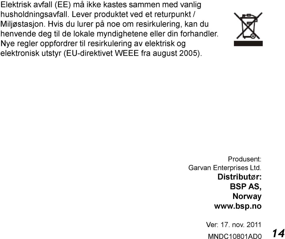 Hvis du lurer på noe om resirkulering, kan du henvende deg til de lokale myndighetene eller din forhandler.