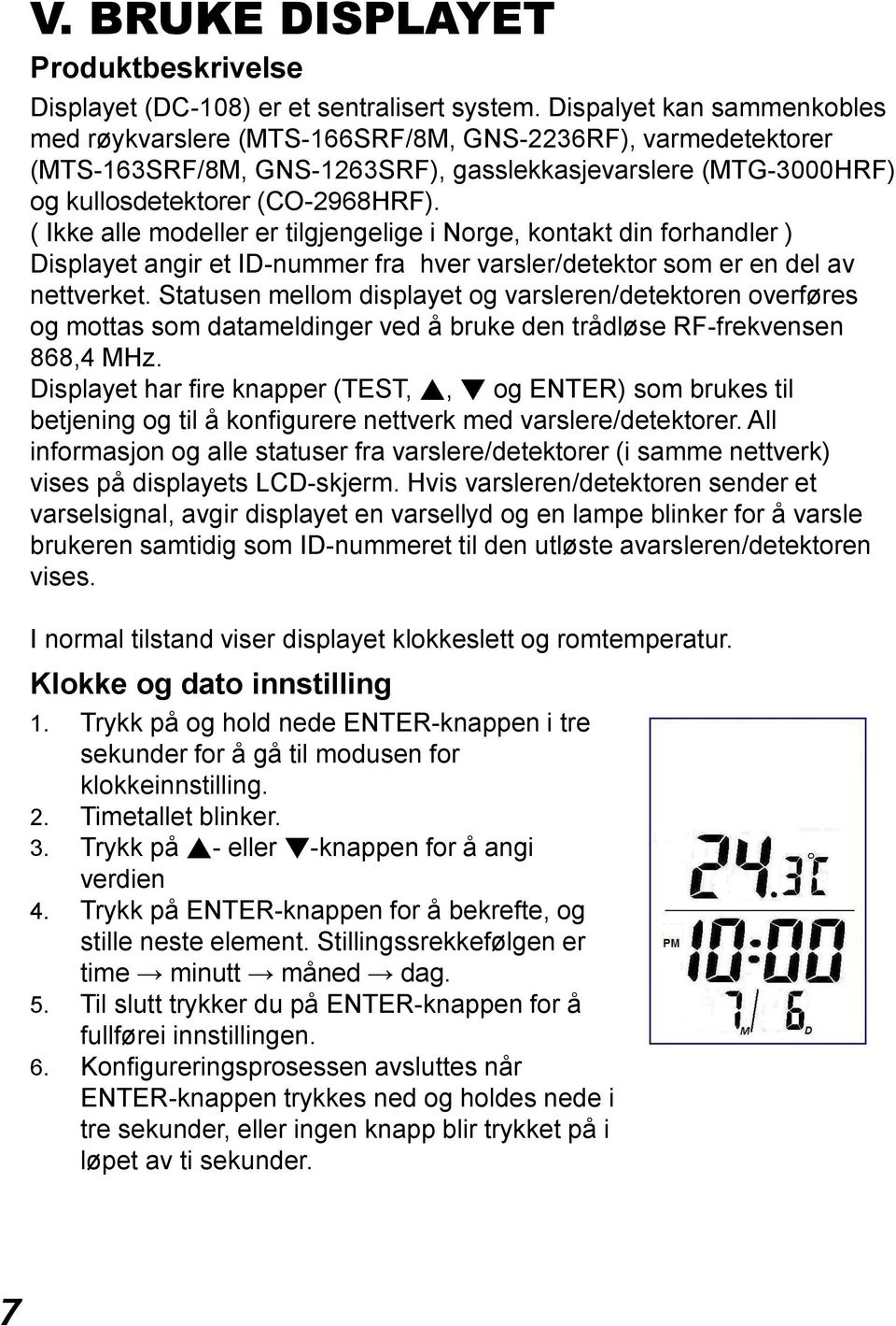( Ikke alle modeller er tilgjengelige i Norge, kontakt din forhandler ) Displayet angir et ID-nummer fra hver varsler/detektor som er en del av nettverket.