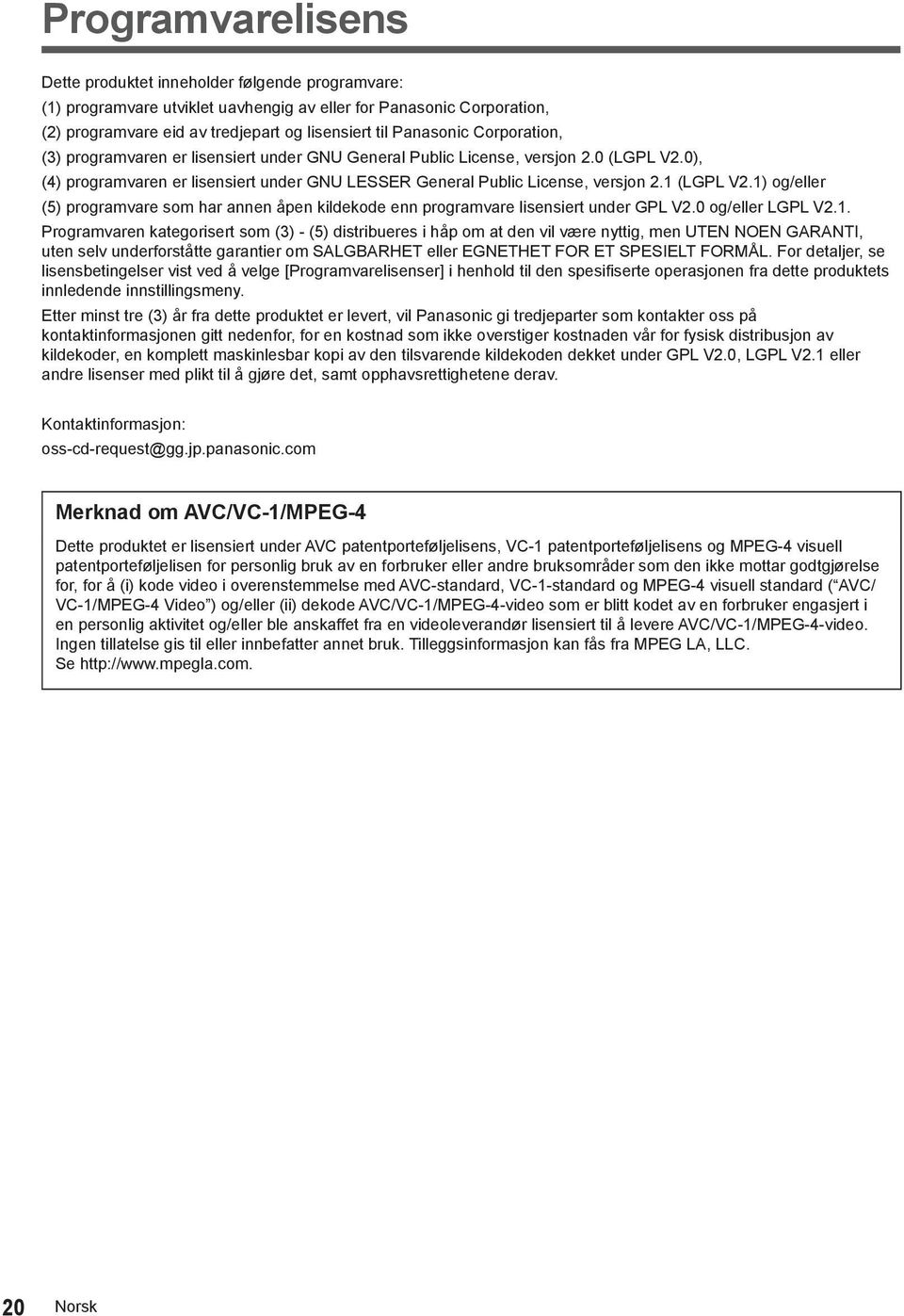 1) og/eller (5) programvare som har annen åpen kildekode enn programvare lisensiert under GPL V2.0 og/eller LGPL V2.1. Programvaren kategorisert som (3) - (5) distribueres i håp om at den vil være nyttig, men UTEN NOEN GARANTI, uten selv underforståtte garantier om SALGBARHET eller EGNETHET FOR ET SPESIELT FORMÅL.