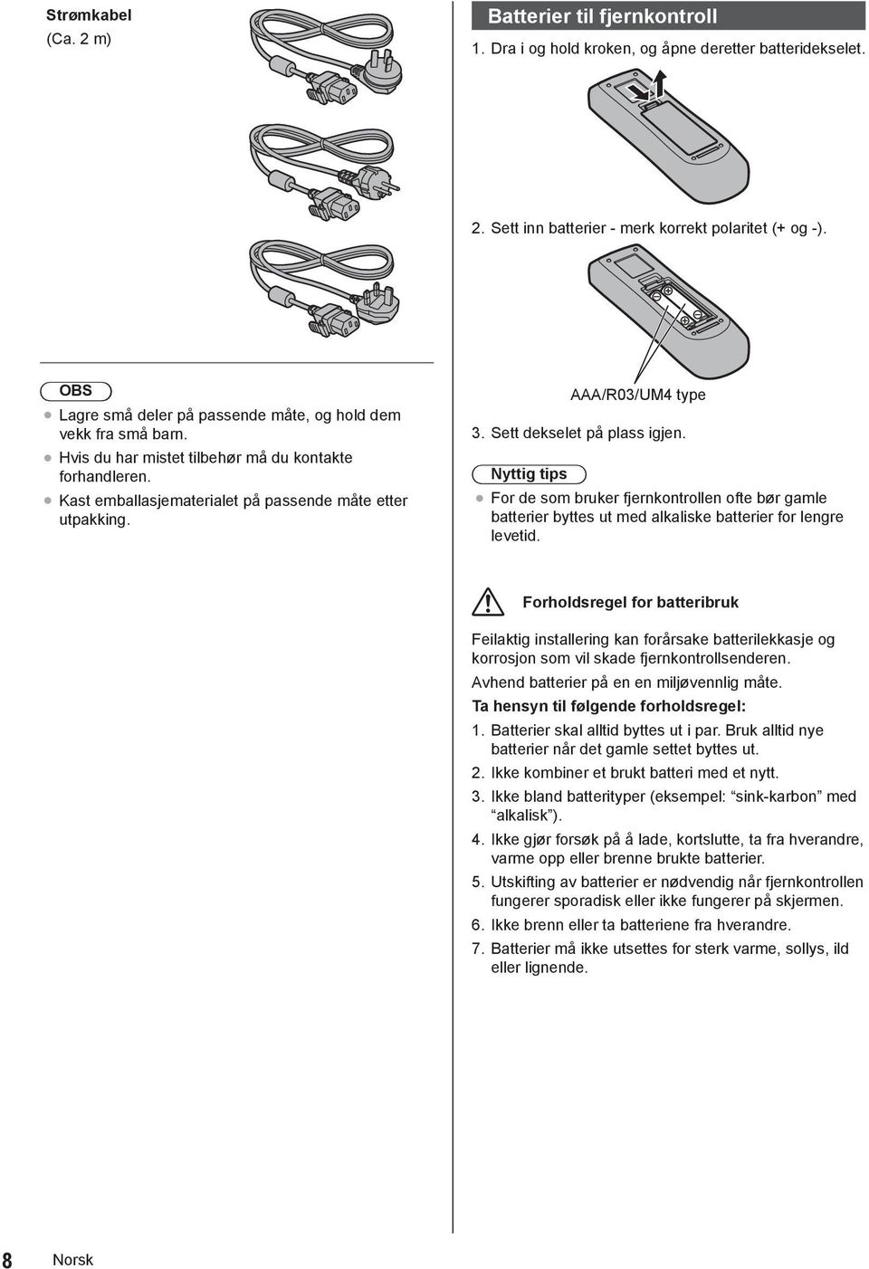 AAA/R03/UM4 type 3. Sett dekselet på plass igjen. Nyttig tips For de som bruker fjernkontrollen ofte bør gamle batterier byttes ut med alkaliske batterier for lengre levetid.