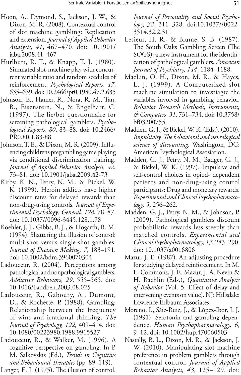 Simulated slot-machine play with concurrent variable ratio and random scedules of reinforcement. Psychological Reports, 47, 635 639. doi: 10.2466/pr0.1980.47.2.635 Johnson, E., Hamer, R., Nora, R. M.