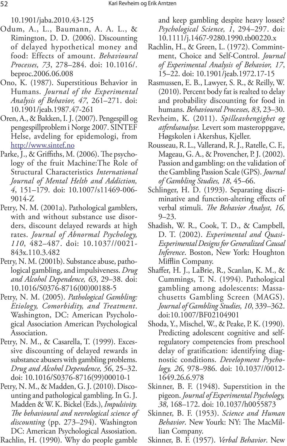 J. (2007). Pengespill og pengespillproblem i Norge 2007. SINTEF Helse, avdeling for epidemologi, from http://www.sintef.no Parke, J., & Griffiths, M. (2006).