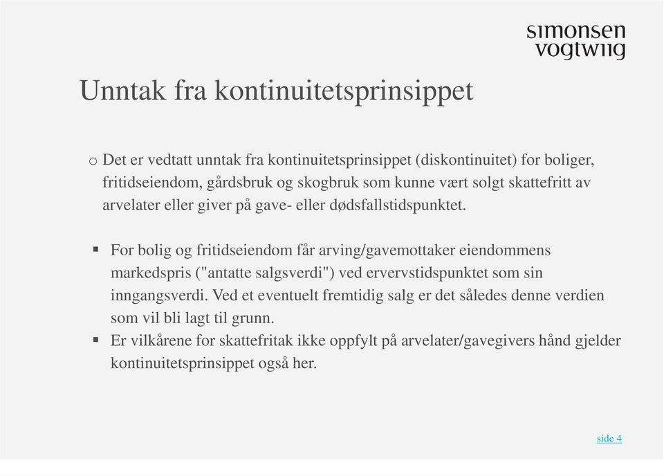 For bolig og fritidseiendom får arving/gavemottaker eiendommens markedspris ("antatte salgsverdi") ved ervervstidspunktet som sin inngangsverdi.