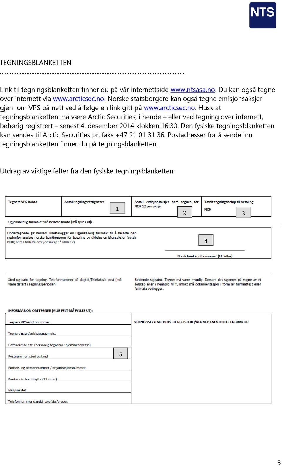 arcticsec.no. Husk at tegningsblanketten må være Arctic Securities, i hende eller ved tegning over internett, behørig registrert senest 4.