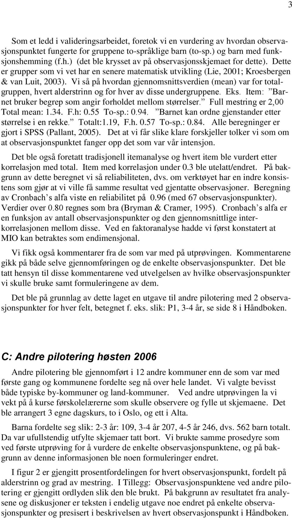 Vi så på hvordan gjennomsnittsverdien (mean) var for totalgruppen, hvert alderstrinn og for hver av disse undergruppene. Eks. Item: Barnet bruker begrep som angir forholdet mellom størrelser.