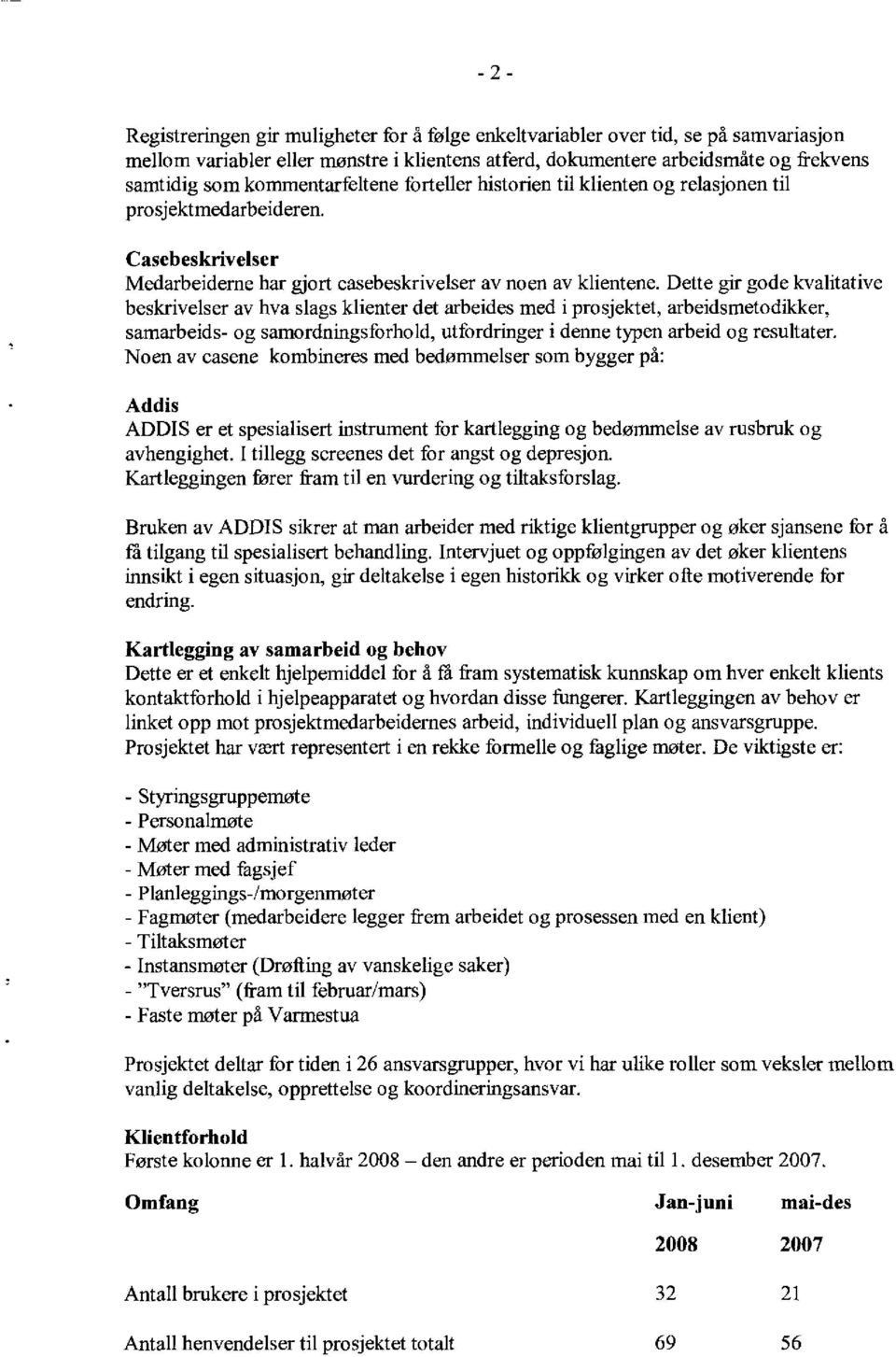 Dette gir gode kvalitative beskrivelser av hva slags klienter det arbeides med i prosjektet, arbeidsmetodikker, samarbeids- og samordningsforhold, utfordringer i denne typen arbeid og resultater.