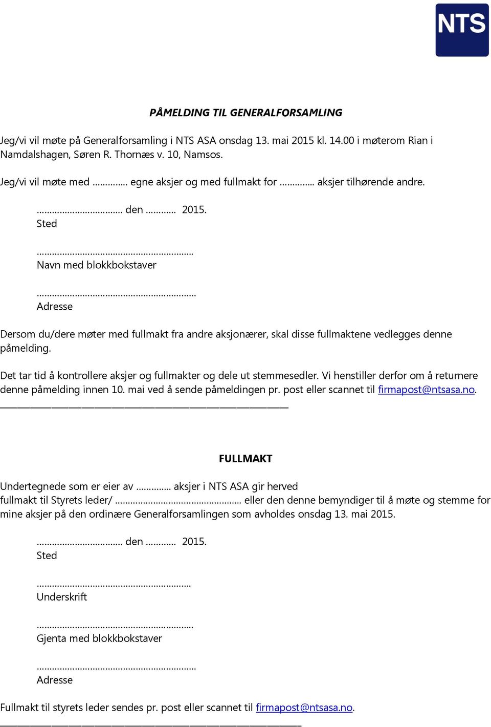 . Navn med blokkbokstaver Adresse Dersom du/dere møter med fullmakt fra andre aksjonærer, skal disse fullmaktene vedlegges denne påmelding.