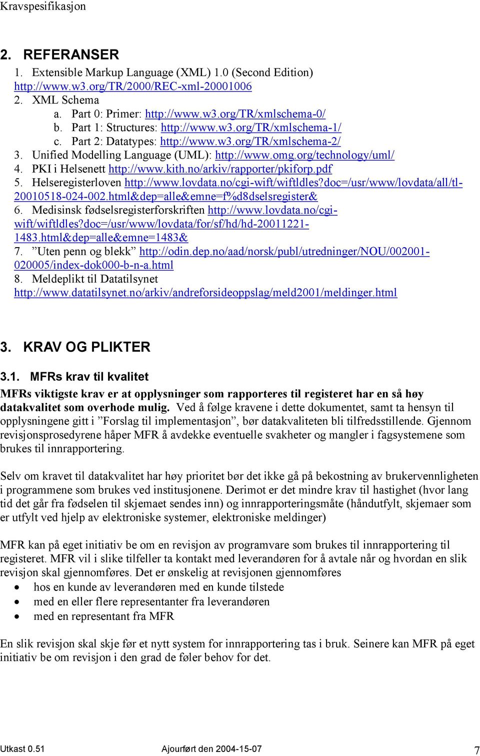 PKI i Helsenett http://www.kith.no/arkiv/rapporter/pkiforp.pdf 5. Helseregisterloven http://www.lovdata.no/cgi-wift/wiftldles?doc=/usr/www/lovdata/all/tl- 20010518-024-002.