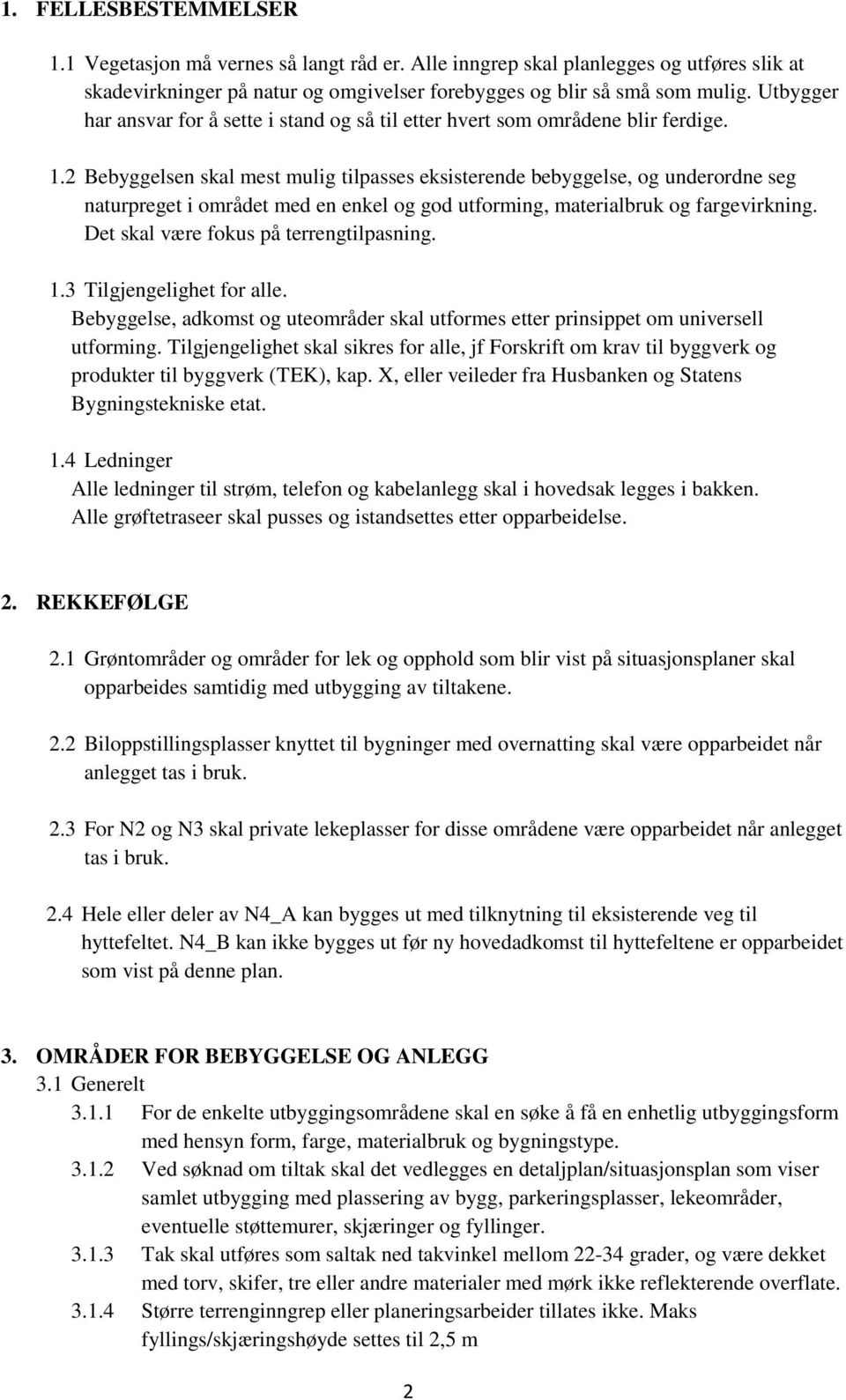 2 Bebyggelsen skal mest mulig tilpasses eksisterende bebyggelse, og underordne seg naturpreget i området med en enkel og god utforming, materialbruk og fargevirkning.