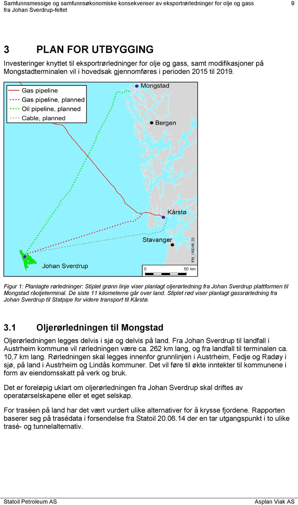 Stiplet rød viser planlagt gassrørledning fra Johan Sverdrup til Statpipe for videre transport til Kårstø. 3.1 Oljerørledningen til Mongstad Oljerørledningen legges delvis i sjø og delvis på land.
