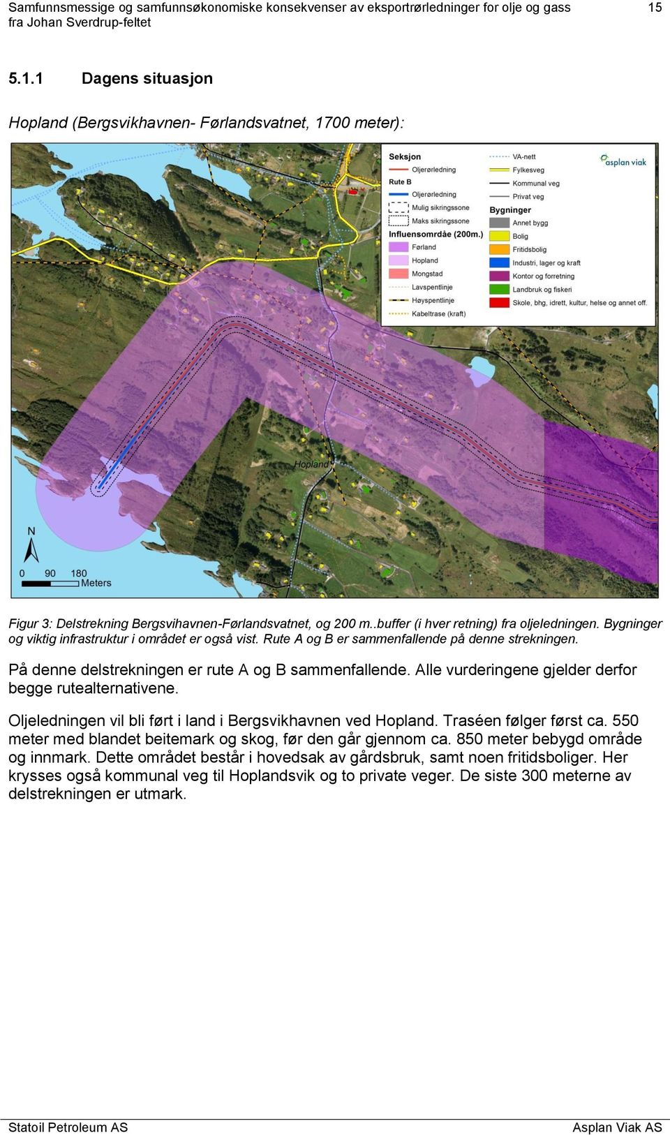 Alle vurderingene gjelder derfor begge rutealternativene. Oljeledningen vil bli ført i land i Bergsvikhavnen ved Hopland. Traséen følger først ca.