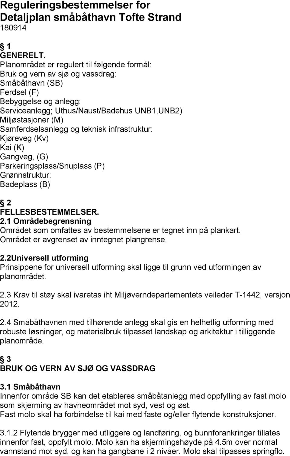 Samferdselsanlegg og teknisk infrastruktur: Kjøreveg (Kv) Kai (K) Gangveg, (G) Parkeringsplass/Snuplass (P) Grønnstruktur: Badeplass (B) 2 