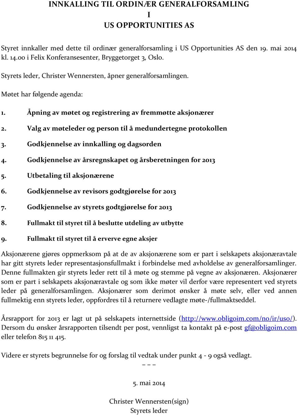 Åpning av møtet og registrering av fremmøtte aksjonærer 2. Valg av møteleder og person til å medundertegne protokollen 3. Godkjennelse av innkalling og dagsorden 4.