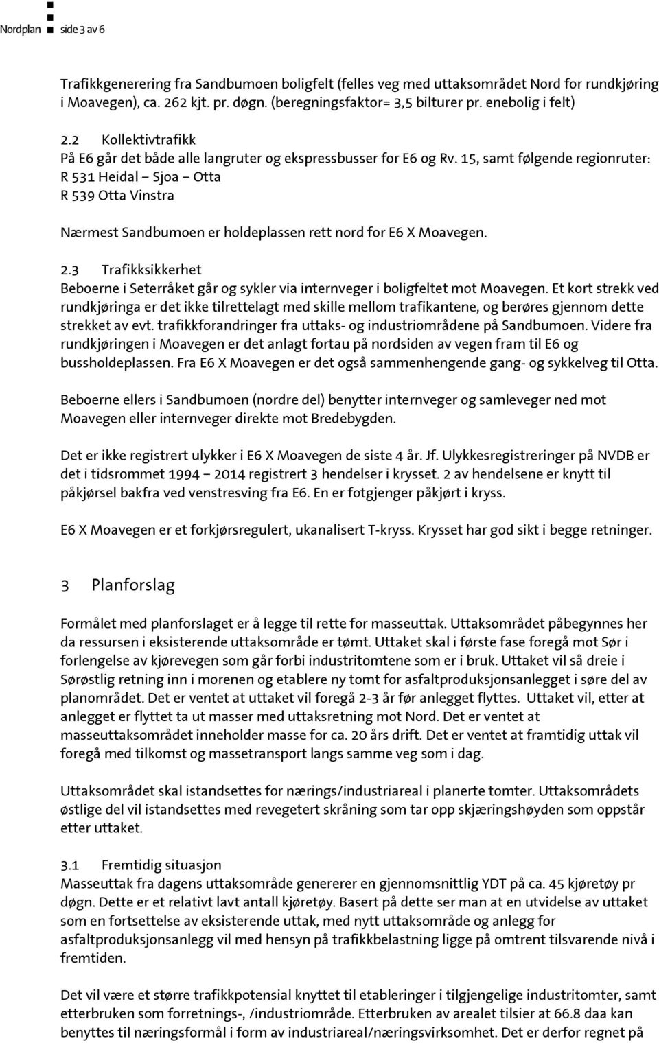 15, samt følgende regionruter: R 531 Heidal Sjoa Otta R 539 Otta Vinstra Nærmest Sandbumoen er holdeplassen rett nord for E6 X Moavegen. 2.