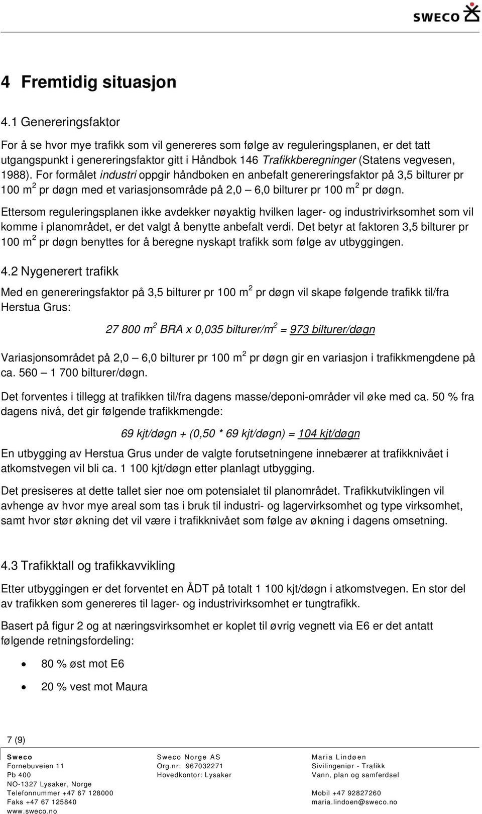 1988). For formålet industri oppgir håndboken en anbefalt genereringsfaktor på 3,5 bilturer pr 100 m 2 pr døgn med et variasjonsområde på 2,0 6,0 bilturer pr 100 m 2 pr døgn.