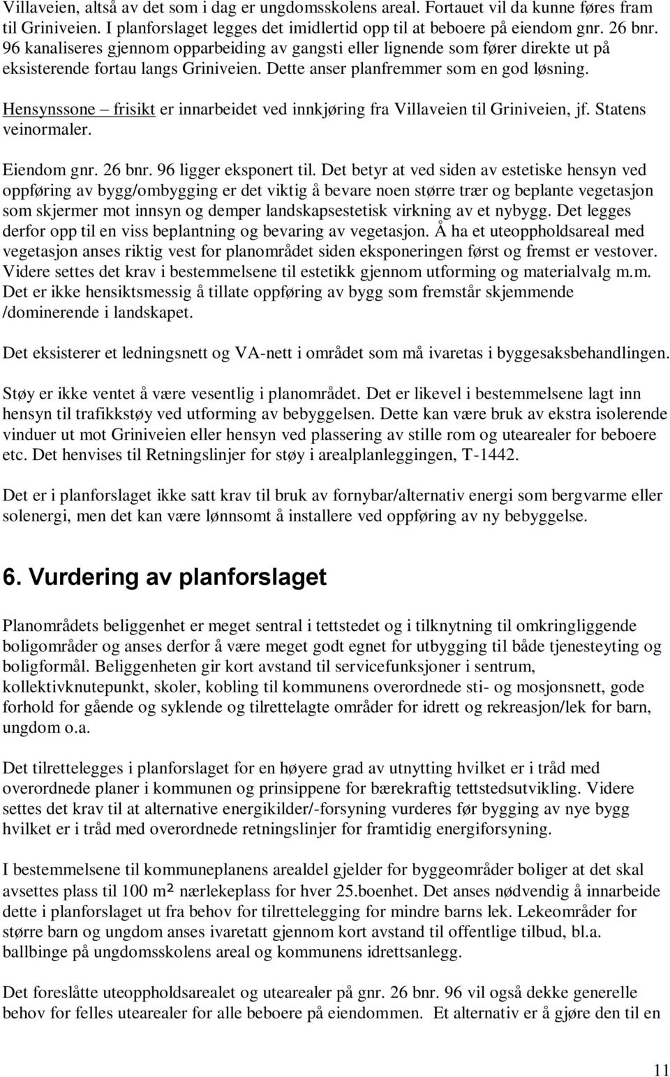 Hensynssone frisikt er innarbeidet ved innkjøring fra Villaveien til Griniveien, jf. Statens veinormaler. Eiendom gnr. 26 bnr. 96 ligger eksponert til.