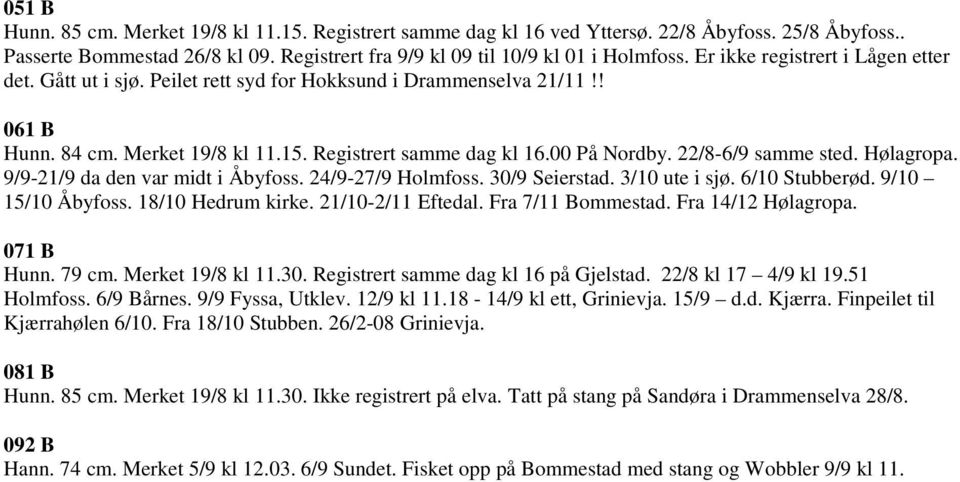 22/8-6/9 samme sted. Hølagropa. 9/9-21/9 da den var midt i Åbyfoss. 24/9-27/9 Holmfoss. 30/9 Seierstad. 3/10 ute i sjø. 6/10 Stubberød. 9/10 15/10 Åbyfoss. 18/10 Hedrum kirke. 21/10-2/11 Eftedal.