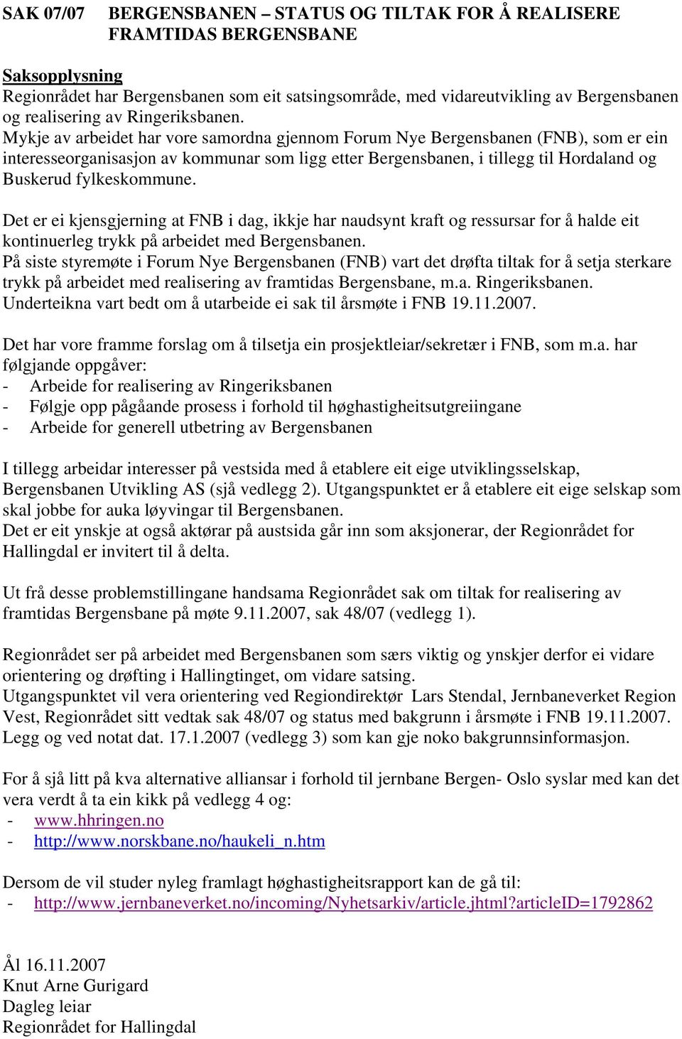 Mykje av arbeidet har vore samordna gjennom Forum Nye Bergensbanen (FNB), som er ein interesseorganisasjon av kommunar som ligg etter Bergensbanen, i tillegg til Hordaland og Buskerud fylkeskommune.