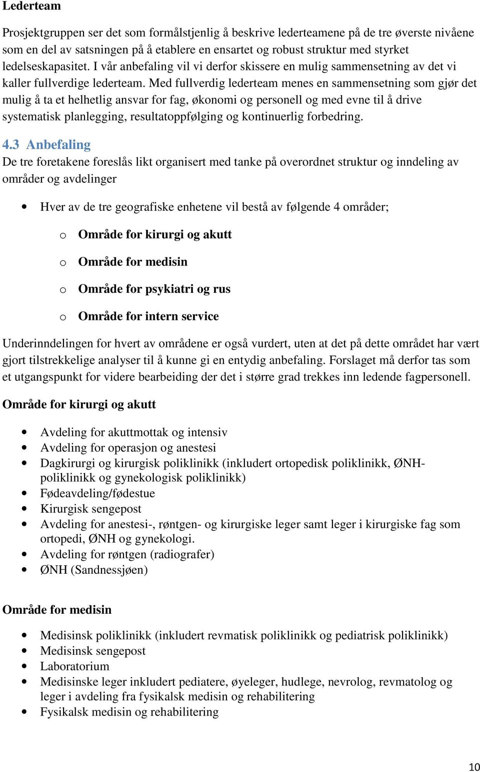 Med fullverdig lederteam menes en sammensetning som gjør det mulig å ta et helhetlig ansvar for fag, økonomi og personell og med evne til å drive systematisk planlegging, resultatoppfølging og