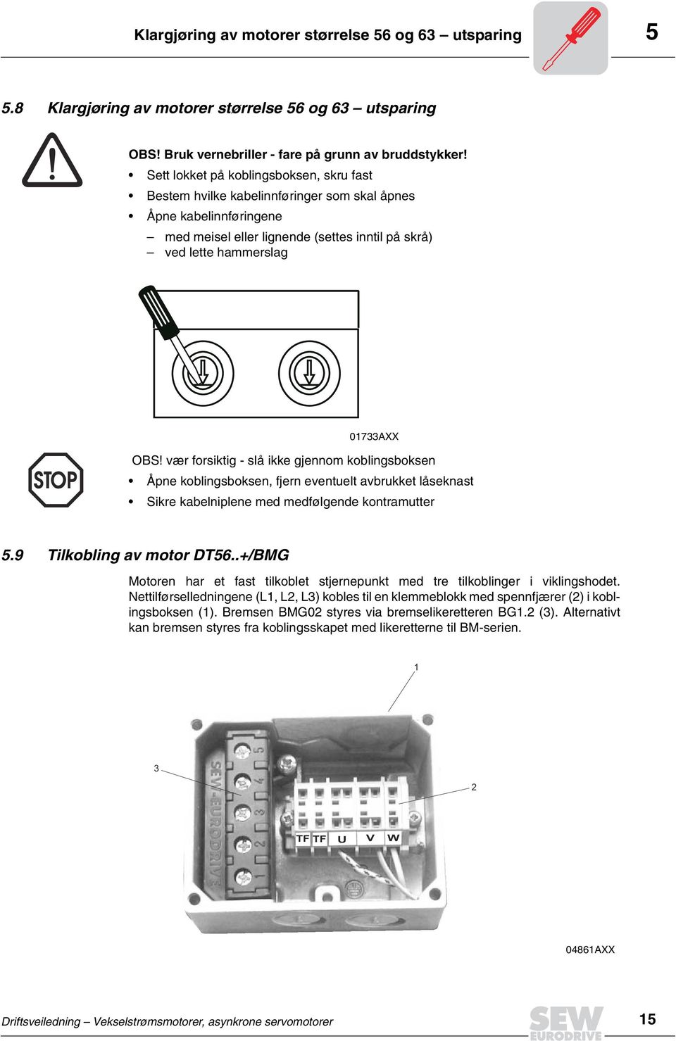 vær forsiktig slå ikke gjennom koblingsboksen Åpne koblingsboksen, fjern eventuelt avbrukket låseknast Sikre kabelniplene med medfølgende kontramutter 5.9 Tilkobling av motor DT56.