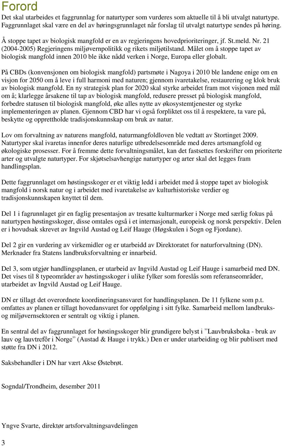 21 (2004-2005) Regjeringens miljøvernpolitikk og rikets miljøtilstand. Målet om å stoppe tapet av biologisk mangfold innen 2010 ble ikke nådd verken i Norge, Europa eller globalt.