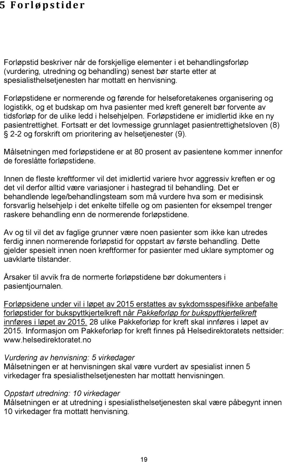 Forløpstidene er normerende og førende for helseforetakenes organisering og logistikk, og et budskap om hva pasienter med kreft generelt bør forvente av tidsforløp for de ulike ledd i helsehjelpen.