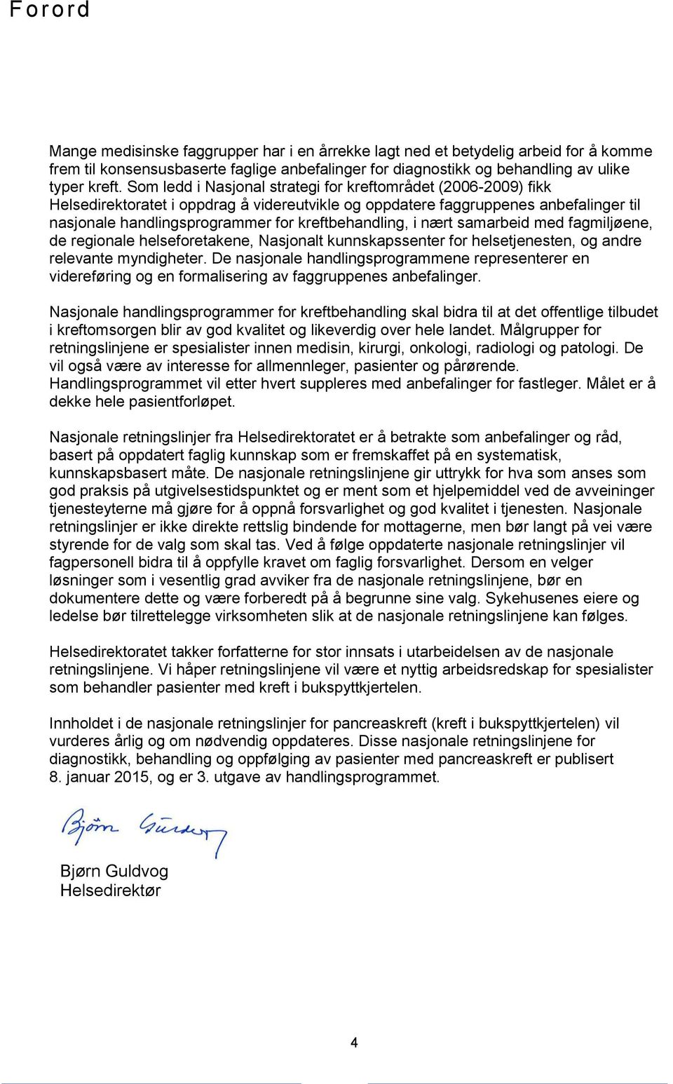 kreftbehandling, i nært samarbeid med fagmiljøene, de regionale helseforetakene, Nasjonalt kunnskapssenter for helsetjenesten, og andre relevante myndigheter.